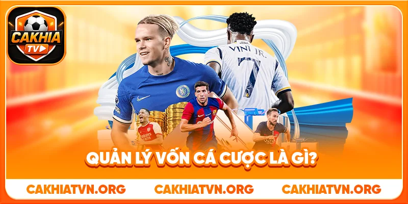 Kinh Nghiệm Quản Lý Vốn Cá Cược Bóng Đá Từ Cakhia TV 2 Quản Lý Vốn Cá Cược Là Gì?